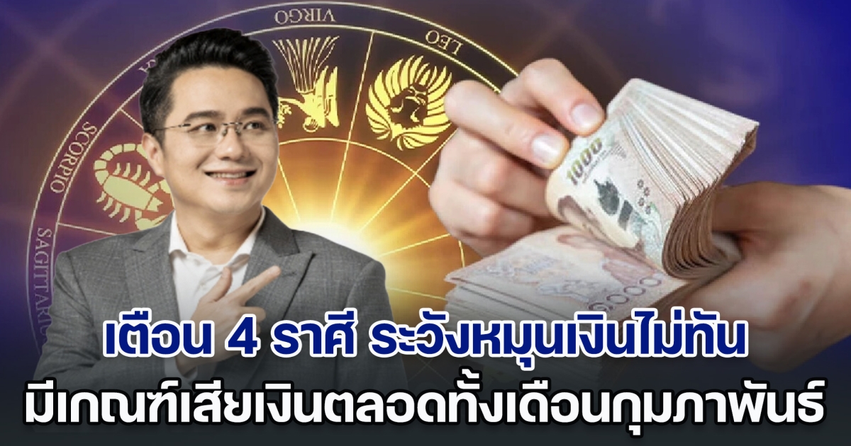 หมอช้าง เตือน 4 ราศี ระวังหมุนเงินไม่ทัน มีเกณฑ์เสียเงินตลอดทั้งเดือนกุมภาพันธ์