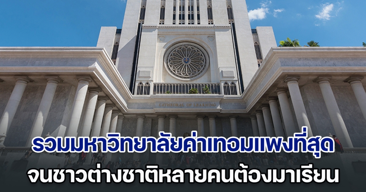 รวมมหาวิทยาลัยค่าเทอมแพงที่สุดในไทย จนชาวต่างชาติหลายคนต้องมาเรียนที่เมืองไทย