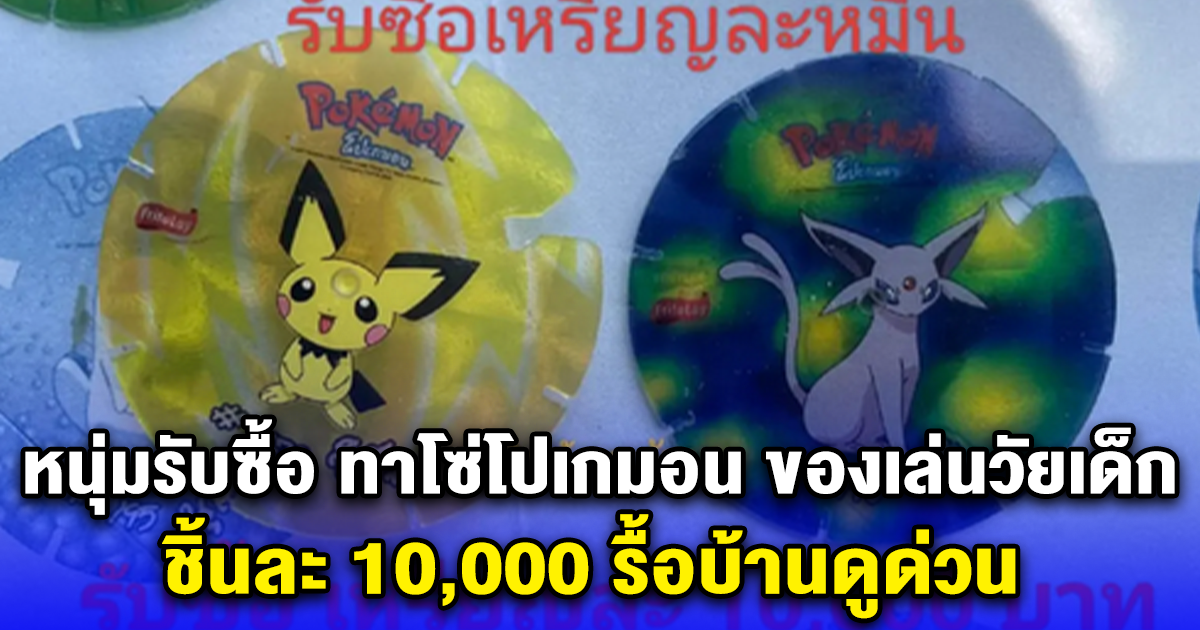 หนุ่มรับซื้อ ทาโซ่โปเกมอน ของเล่นวัยเด็ก ชิ้นละ 10,000 รื้อบ้านดูด่วน