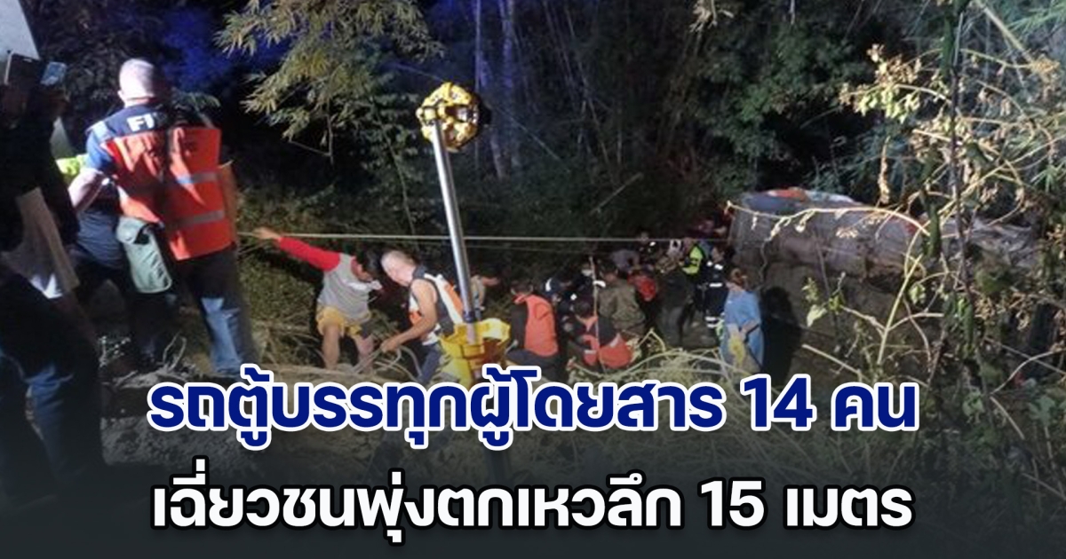 รถตู้บรรทุกผู้โดยสาร 14 คน เฉี่ยวชนพุ่งตกเหวลึก 15 ม. จนท.เร่งให้การช่วยเหลือ