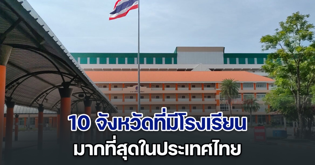 เปิด 10 จังหวัดที่มีจำนวนโรงเรียน มากที่สุดในประเทศไทย