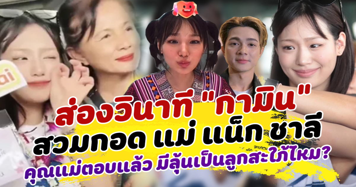 ส่องวินาที กามิน สวมกอด แม่ แน็ก ชาลี หลังถึงไทย เปิดปรากฏการณ์ลุ้นรักต่างสัญชาติ คุณแม่ตอบแล้ว มีลุ้นเป็นลูกสะใภ้ไหม