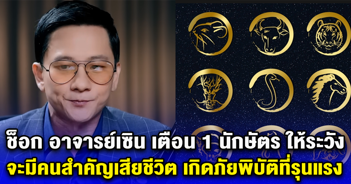 ช็อก อาจารย์เซิน เตือน 1 นักษัตร ให้ระวัง จะมีคนสำคัญเสียชีวิต เกิดภัยพิบัติที่รุนแรง