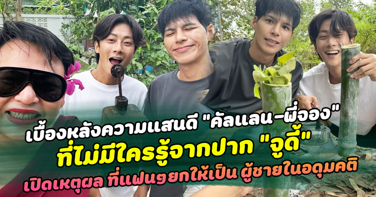 ที่สุดของความแสนดี เปิดเบื้องหลังที่ไม่มีใครรู้ของ คัลแลน พี่จอง จากปาก จูดี้ พร้อมเหตุผลที่แฟนคลับแห่ยกธงเขียว ให้เป็น ผู้ชาย ที่อยากได้เป็นสามี