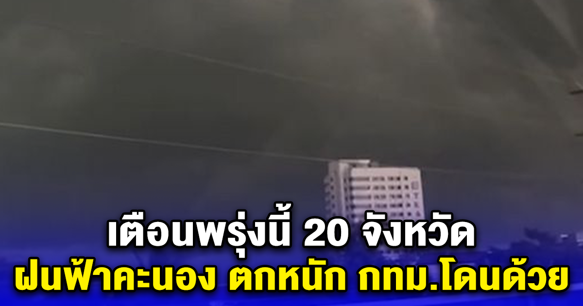 กรมอุตุฯ เตือนพรุ่งนี้ 20 จังหวัด ฝนฟ้าคะนอง ตกหนัก กทม.โดนด้วย