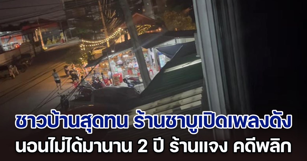 ชาวบ้านสุดทน ร้านชาบูเปิดเพลงดัง นอนไม่ได้มานาน 2 ปี ร้านแจงอีกมุม คดีพลิกเฉย