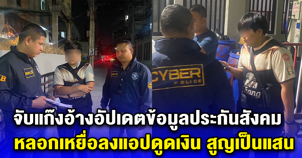 จับแก๊งอ้างอัปเดตข้อมูลประกันสังคม หลอกเหยื่อลงแอปดูดเงิน สูญเป็นแสน
