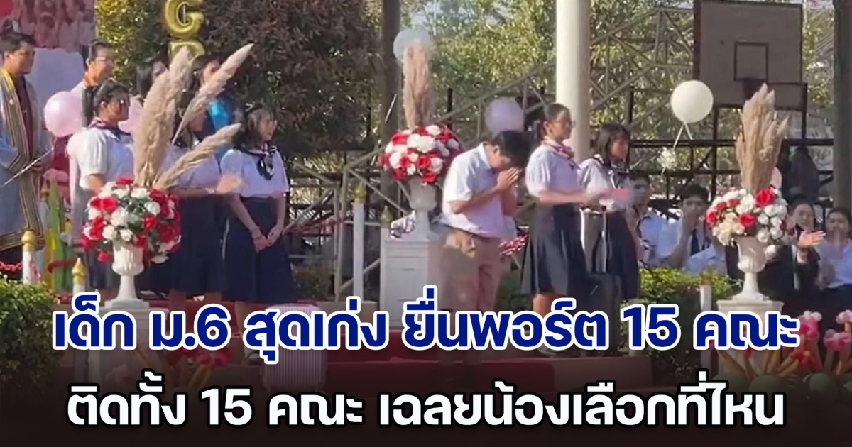 อัจฉริยะ! เด็ก ม.6 สุดเก่ง ยื่นพอร์ต 15 คณะ ติดทั้ง 15 คณะ บางที่ให้ทุนเรียนฟรีจนจบป.เอก เฉลยน้องเลือกที่ไหน