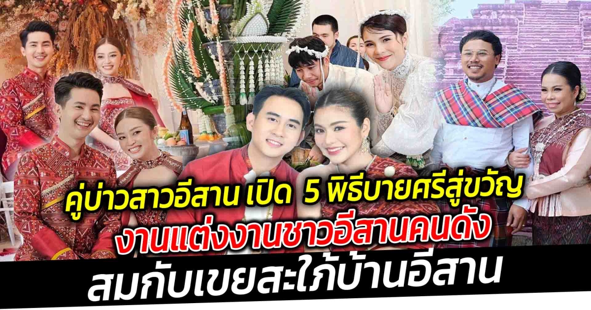 คู่บ่าวสาวอีสาน เปิด 5 พิธีบายศรีสู่ขวัญงานแต่งงานชาวอีสานคนดัง สมกับเขยสะใภ้บ้านอีสาน