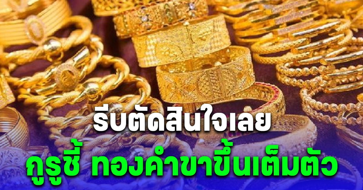 รีบตัดสินใจเลย กูรูชี้ ทองคำขาขึ้นเต็มตัว หลังราคากระโดดทุบสถิติใหม่ไม่หยุด