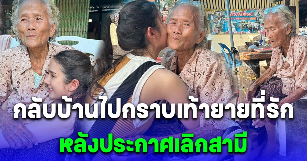 เนย ปภาดา นางเอกดังช่อง 7 กลับบ้านไปกราบเท้ายายที่รัก หลังประกาศเลิกสามี