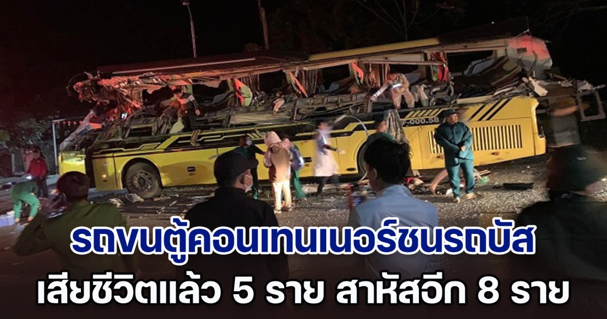 ระทึก! รถขนตู้คอนเทนเนอร์เสียหลัก พุ่งชนรถบัสเวียดนามพังยับเยิน เสียชีวิตแล้ว 5 ราย สาหัสอีก 8
