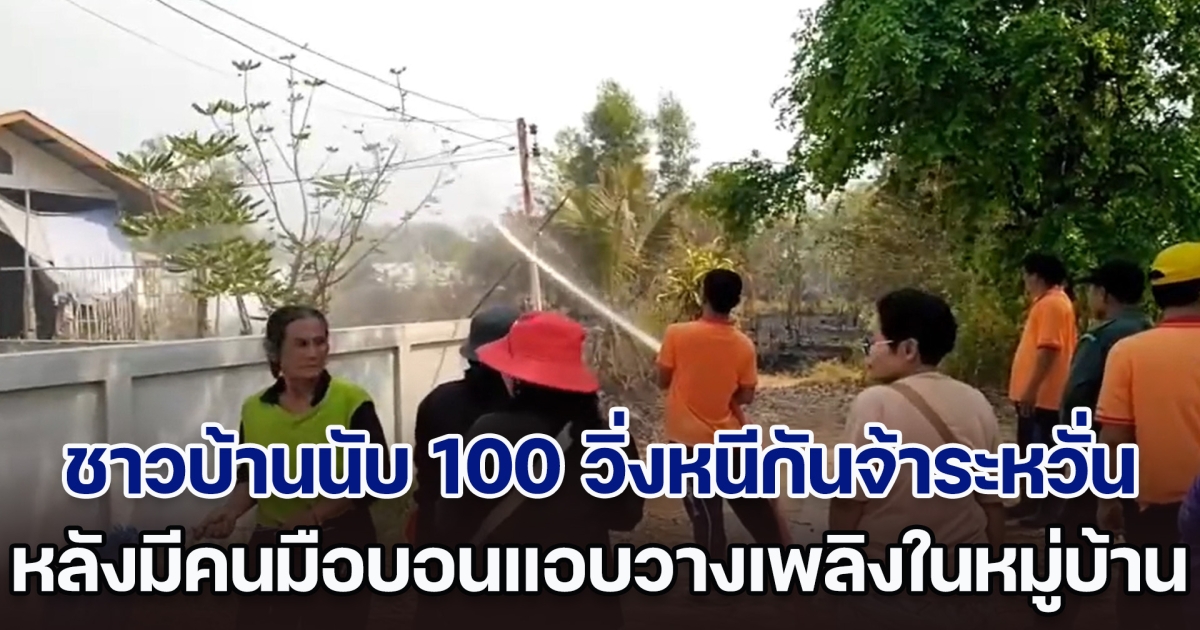 ชาวบ้านนับ 100 ราย วิ่งหนีเอาชีวิตรอดกันจ้าระหวั่น หลังมีคนแอบวางเพลิงบ้านเรือนในหมู่บ้าน