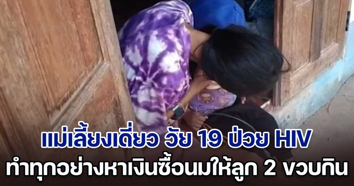 ชีวิตต้องสู้ แม่เลี้ยงเดี่ยว วัย 19 ป่วย HIV ยอมทำทุกอย่างหาเงินซื้อนมให้ลูก 2 ขวบกิน