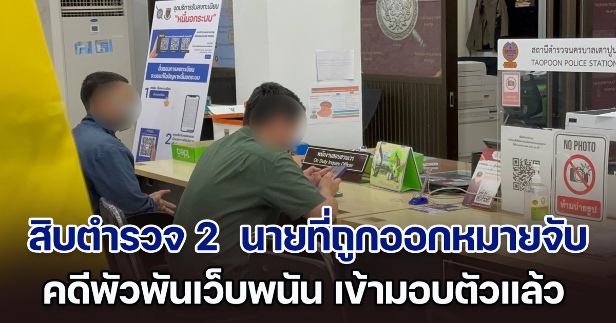 สิบตำรวจ 2 นายที่ถูกออกหมายจับ คดีพัวพันเว็บพนัน เข้ามอบตัวที่ สน. เตาปูน