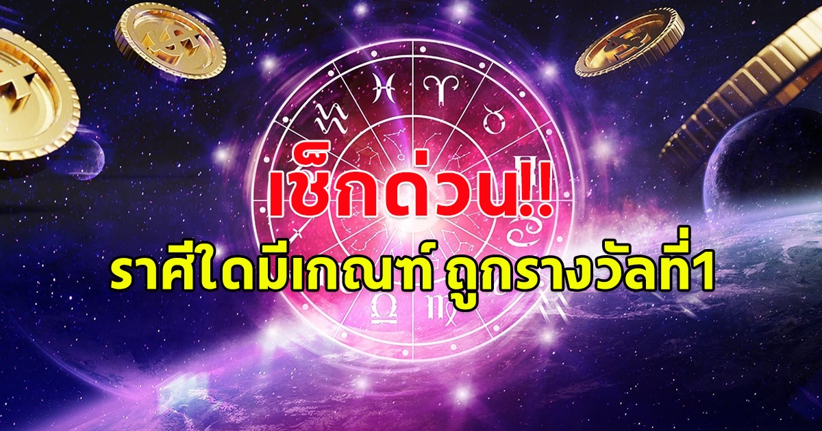 เช็กเลย ราศีไหน มีโอกาสถูกรางวัลใหญ่ งวด 16 มีนาคม 67