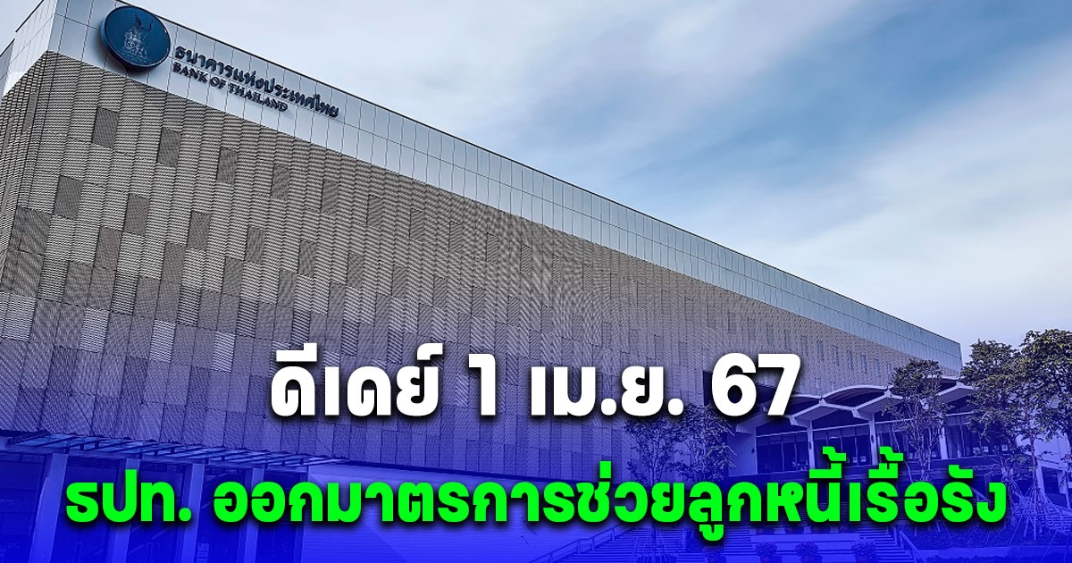 ใครเป็นหนี้เรื้อรัง เช็กด่วน ธปท. ออกมาตรการช่วยแล้ว ดีเดย์ 1 เม.ย. 67