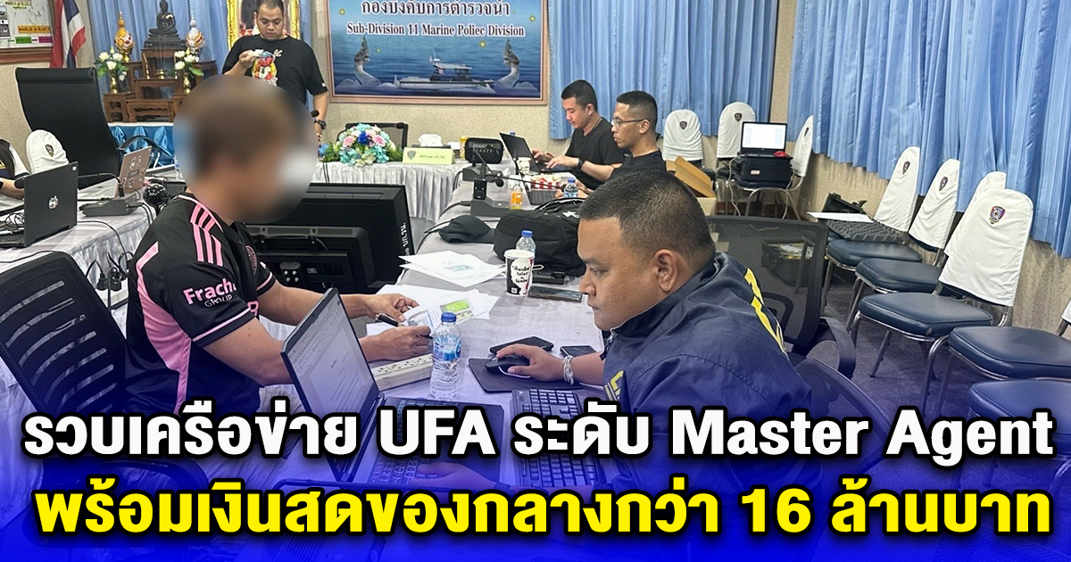 รวบเครือข่าย UFA ระดับ Master Agent พร้อมเงินสดของกลางกว่า 16 ล้านบาท