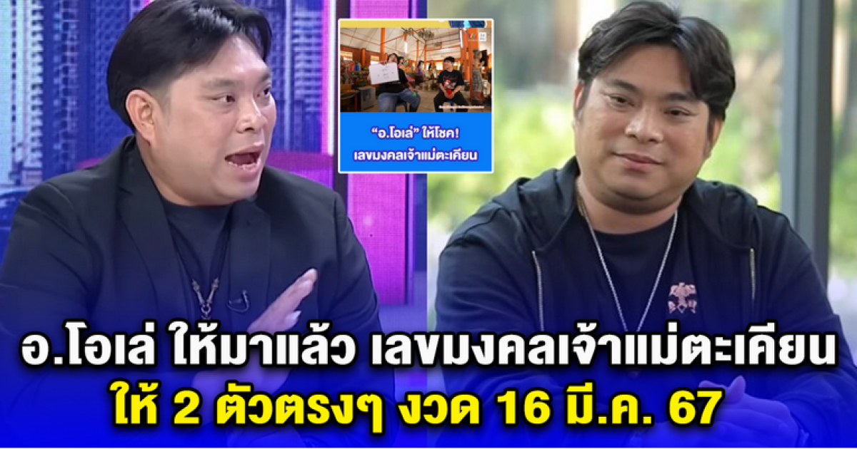 อ.โอเล่ ให้เลขมงคลเจ้าแม่ตะเคียน 2 ตัวตรงๆ งวด 16 มี.ค. 67