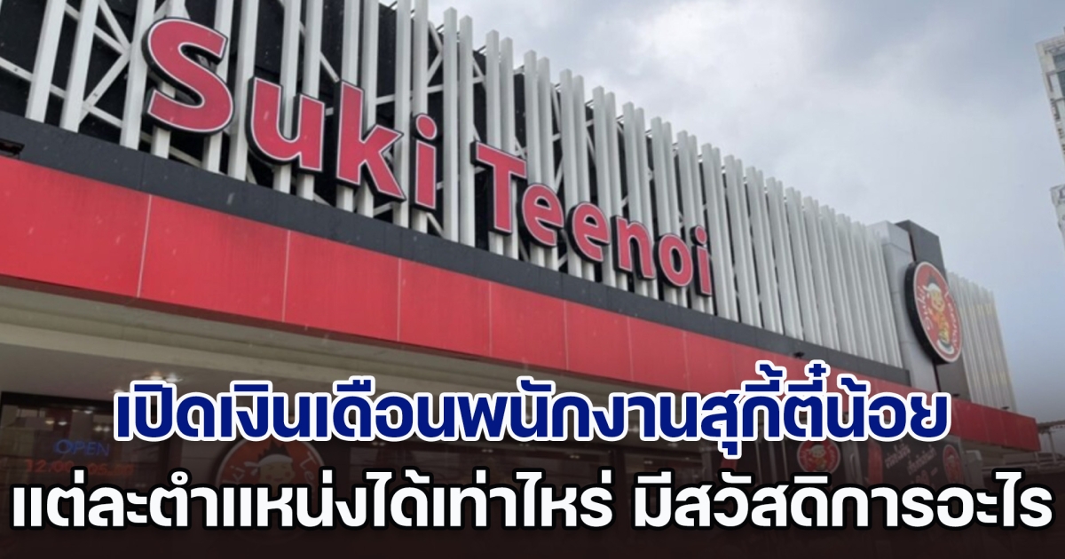 ไม่ธรรมดา! เปิดเงินเดือนพนักงานสุกี้ตี๋น้อย แต่ละตำแหน่งได้เท่าไหร่ มีสวัสดิการอะไรบ้าง