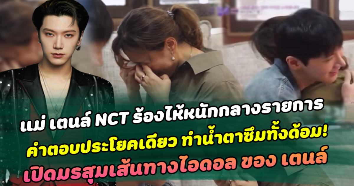 หัวอกคนเป็นแม่ แม่ เตนล์ NCT ร้องไห้หนักกลางรายการ เผยความรู้สึกต่อลูกประโยคเดียว ทำน้ำตาซึมทั้งด้อม! เปิดมรสุมเส้นทางการเป็นไอดอล กว่าจะเป็น เตนล์ ในวันนี้ ผ่านมามากกว่าที่คิด