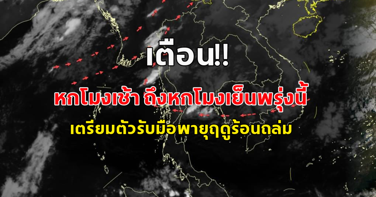 กรมอุตุฯ เตือน หกโมงเช้า ถึงหกโมงเย็นพรุ่งนี้ เตรียมตัวรับมือพายุฤดูร้อนถล่ม