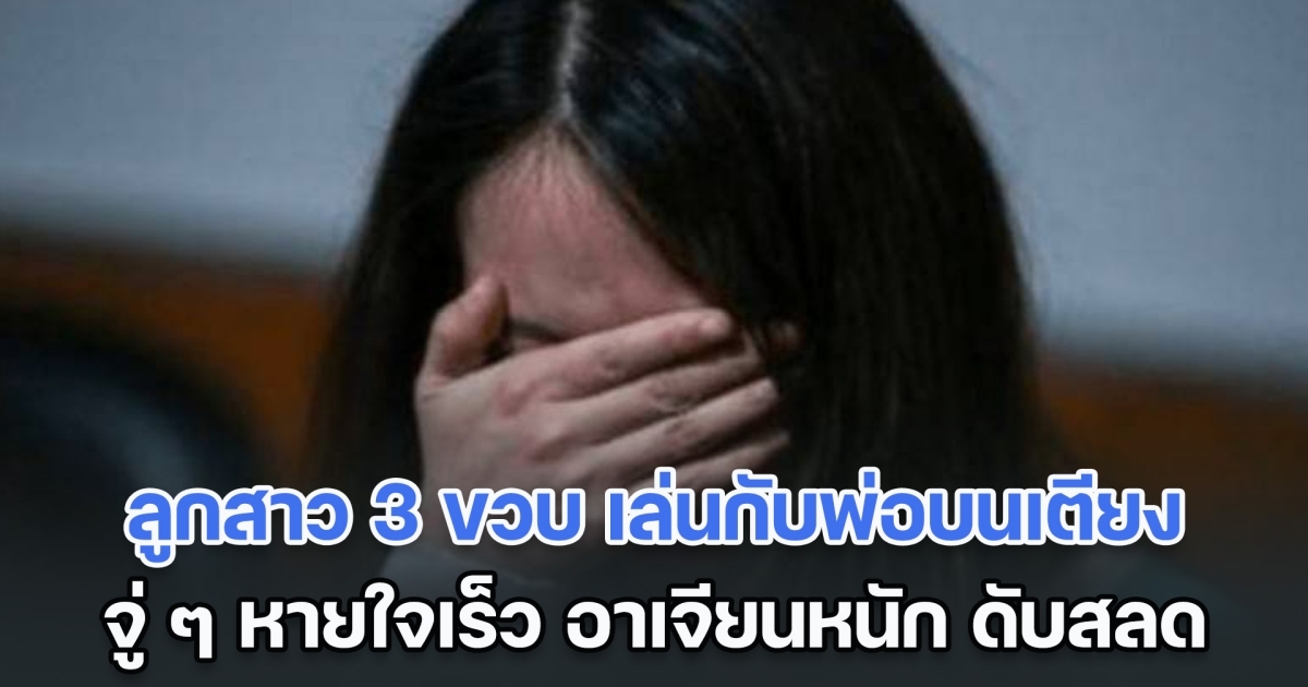 อุทาหรณ์! ลูกสาว 3 ขวบ เล่นกับพ่อบนเตียง แต่พ่อเผลอหลับ จู่ ๆ อาเจียนหนัก และเสียชีวิต หมอตรวจชันสูตรดูถึงรู้ กินอะไรเข้าไป (ตปท.)