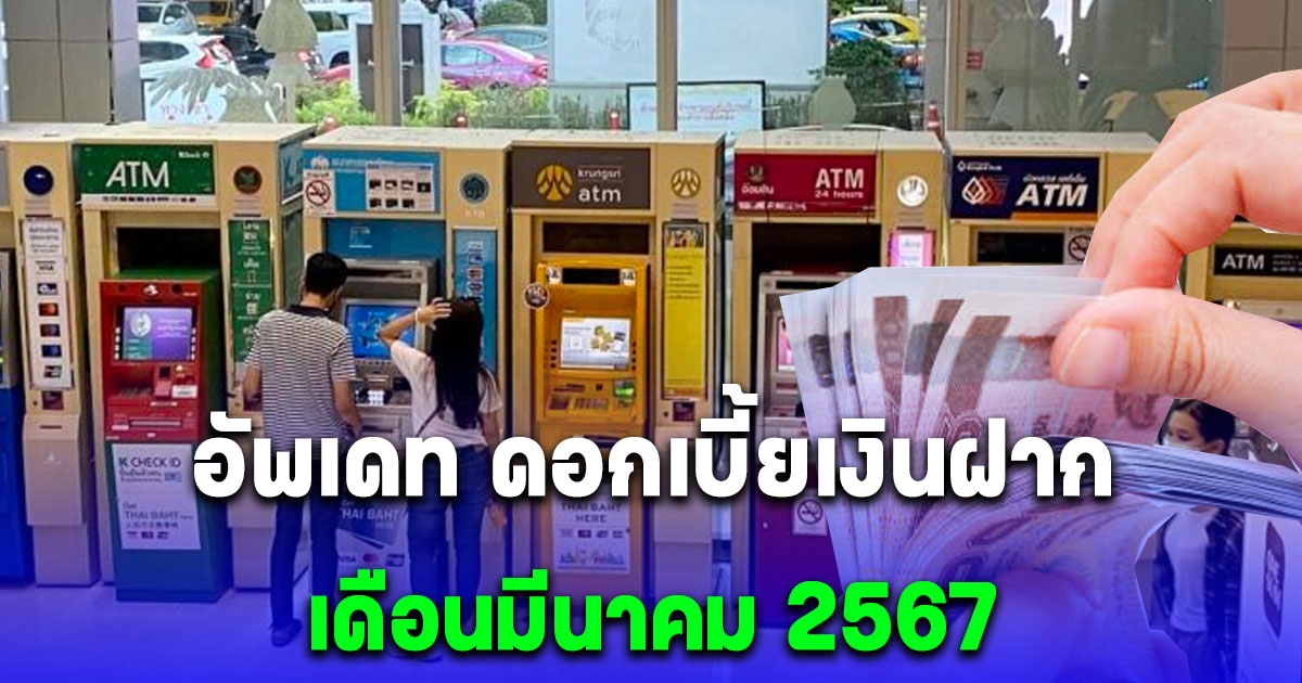 อัพเดท ดอกเบี้ยเงินฝากล่าสุด เดือนมีนาคม 2567 จาก 10 สถาบันการเงิน แบงก์ไหนสูงสุด