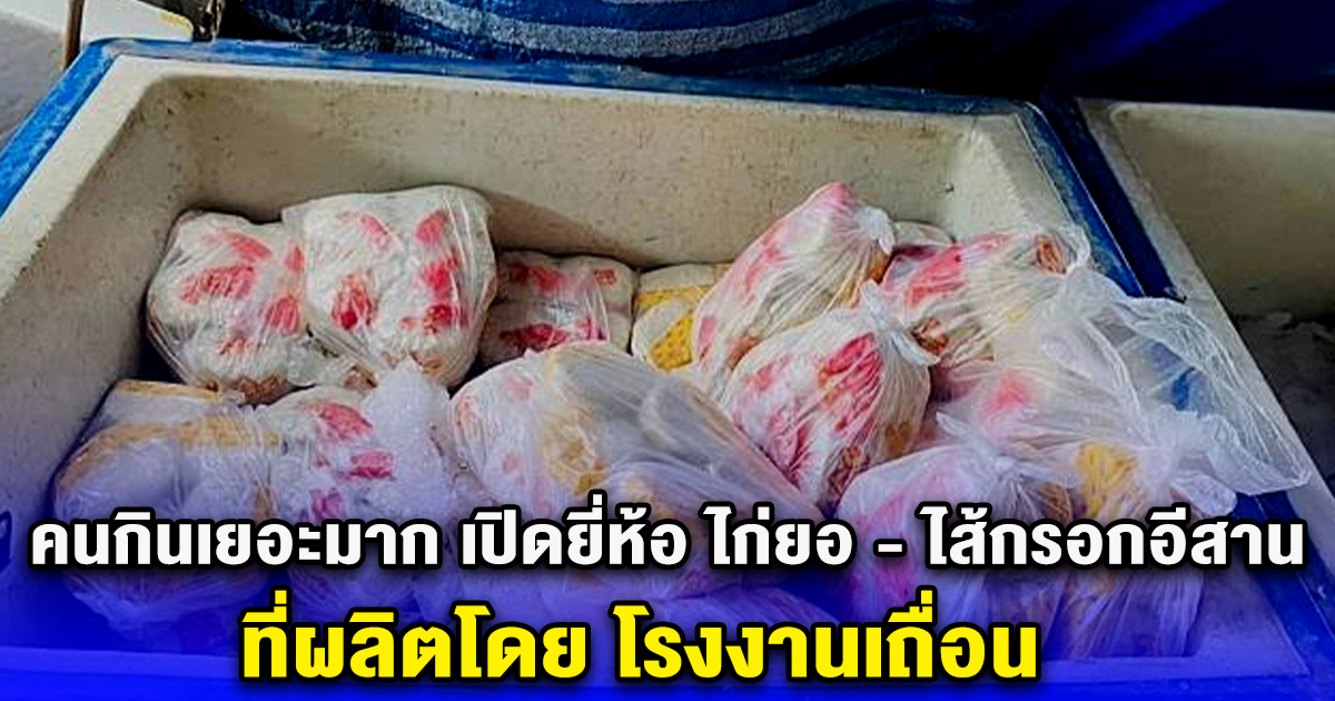 คนกินเยอะมาก เปิดยี่ห้อ ไก่ยอ - ไส้กรอกอีสาน ที่ผลิตโดย โรงงานเถื่อน