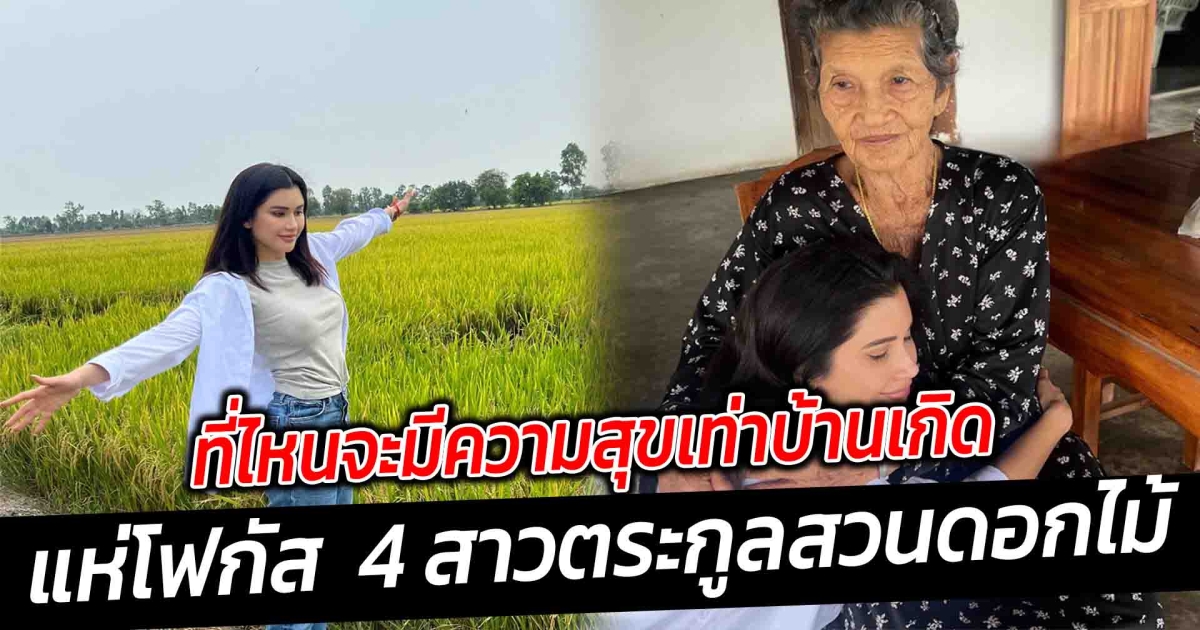 ปู ไปรยากลับบ้านเยี่ยมยายต่างจังหวัด แห่โฟกัส  4 สาวตระกูลสวนดอกไม้