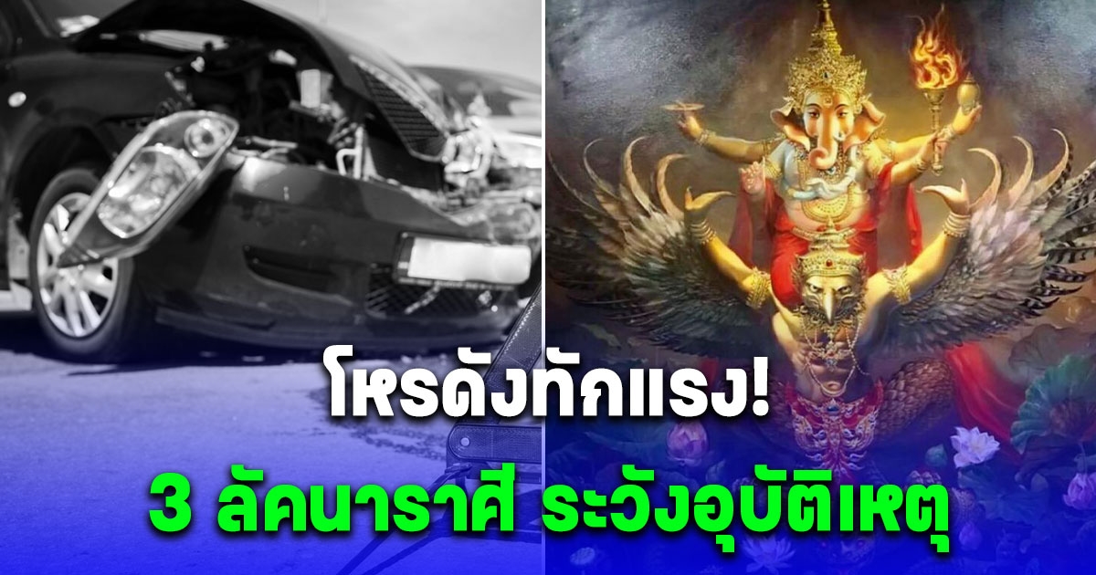 โหรดังเตือนด่วน 3 ลัคนาราศี ระวังมิจฉาชีพ และอุบัติเหตุในการเดินทาง