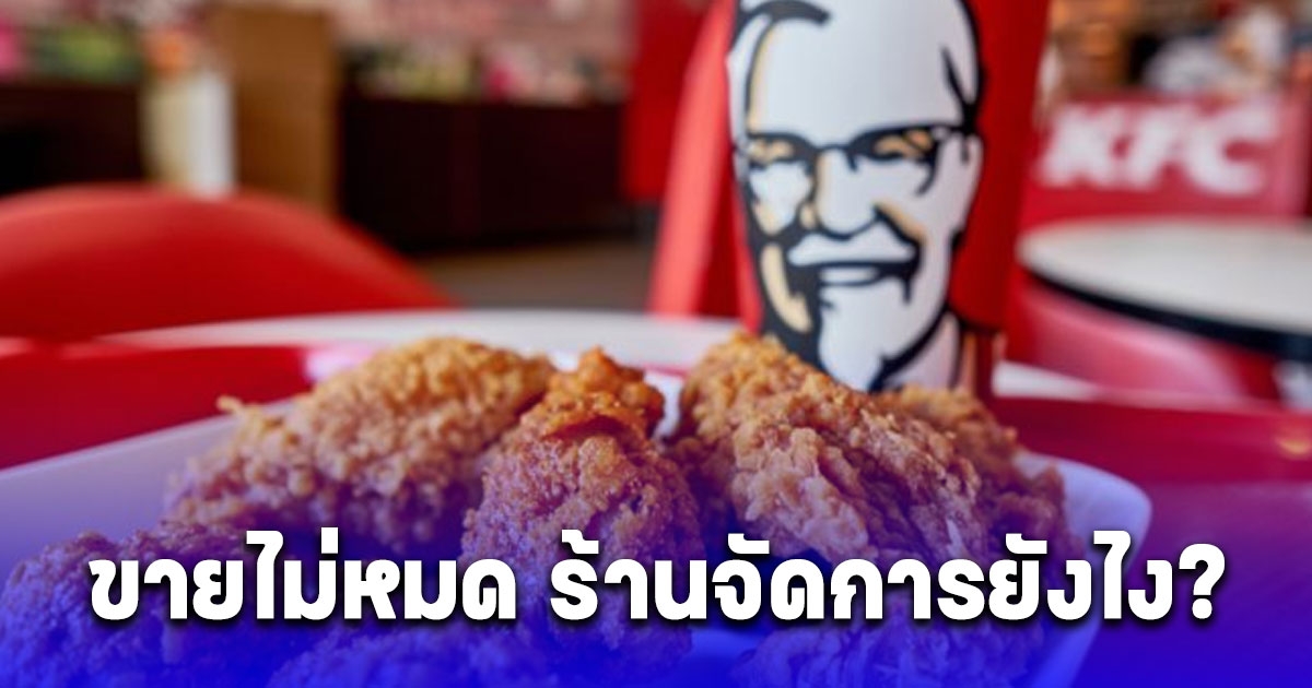 ไขปริศนา KFC ขายไก่ไม่หมด ร้านจัดการยังไง ชาวเน็ตมาช่วยตอบ