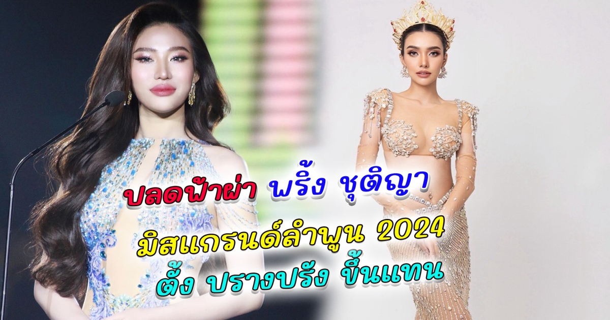 สะเทือนวงการนางงาม ปลดฟ้าผ่า พริ้ง ชุติญา มิสแกรนด์ลำพูน 2024 เปลี่ยนตัวนางงามโค้งสุดท้าย ตั้ง รองอันดับ 1 ปฏิบัติหน้าที่แทน