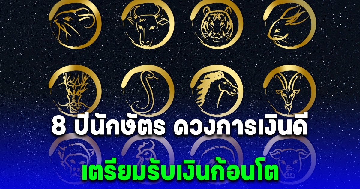 อยู่ดีๆก็ได้เงินก้อนโต 8 ปีนักษัตร ดวงการเงินดี มีโชคลาภ