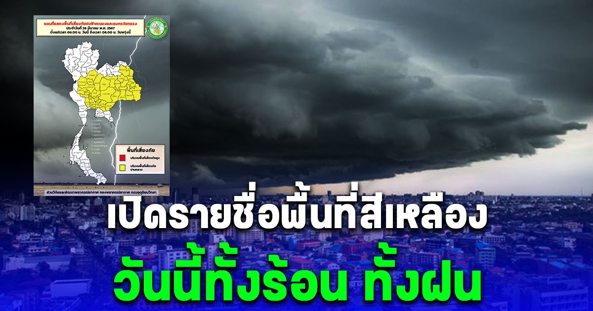 เปิดรายชื่อพื้นที่สีเหลือง วันนี้ ถึง 06:00 น. วันพรุ่งนี้ ทั้งร้อน ทั้งฝน