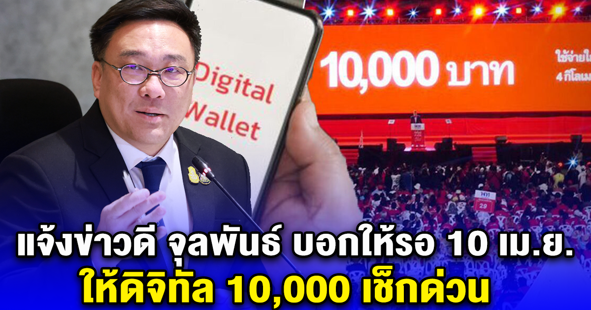 แจ้งข่าวดี จุลพันธ์ บอกให้รอ 10 เม.ย.ให้ดิจิทัล 10,000 เช็กด่วน