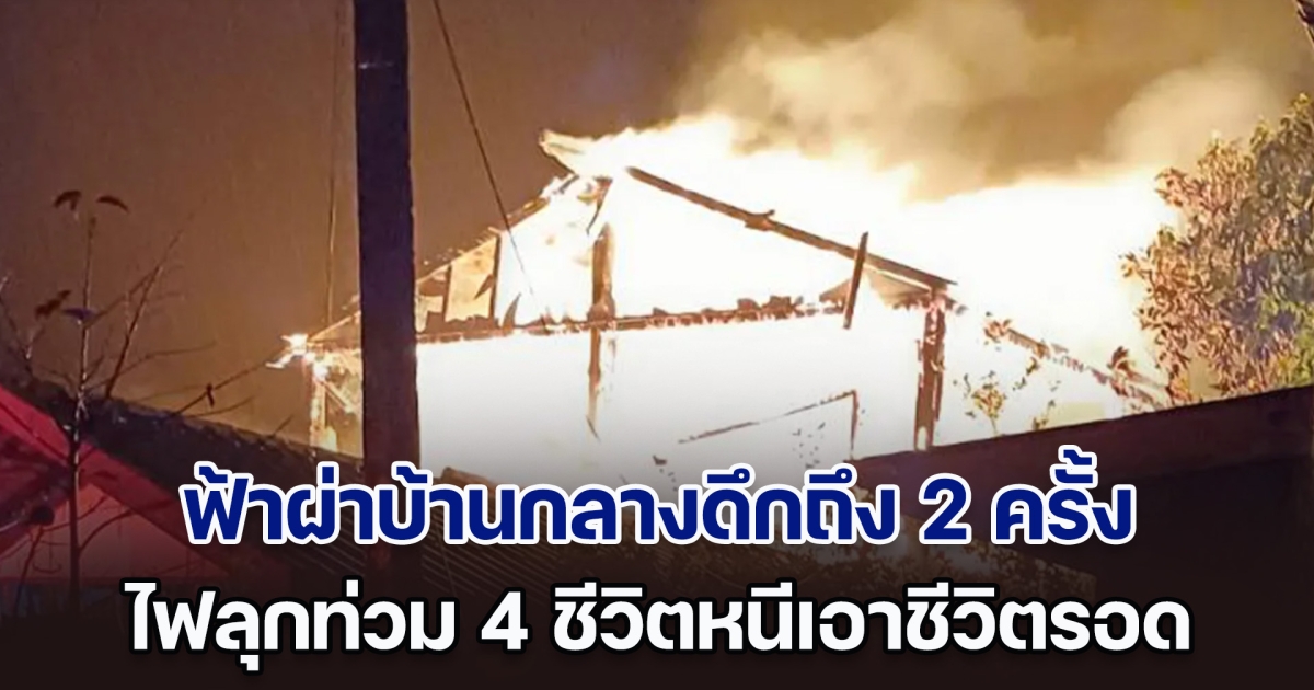 วอดทั้งหลัง! ฟ้าผ่าบ้านกลางดึกถึง 2 ครั้ง ไฟลุกท่วม 4 ชีวิตหนีเอาชีวิตรอด