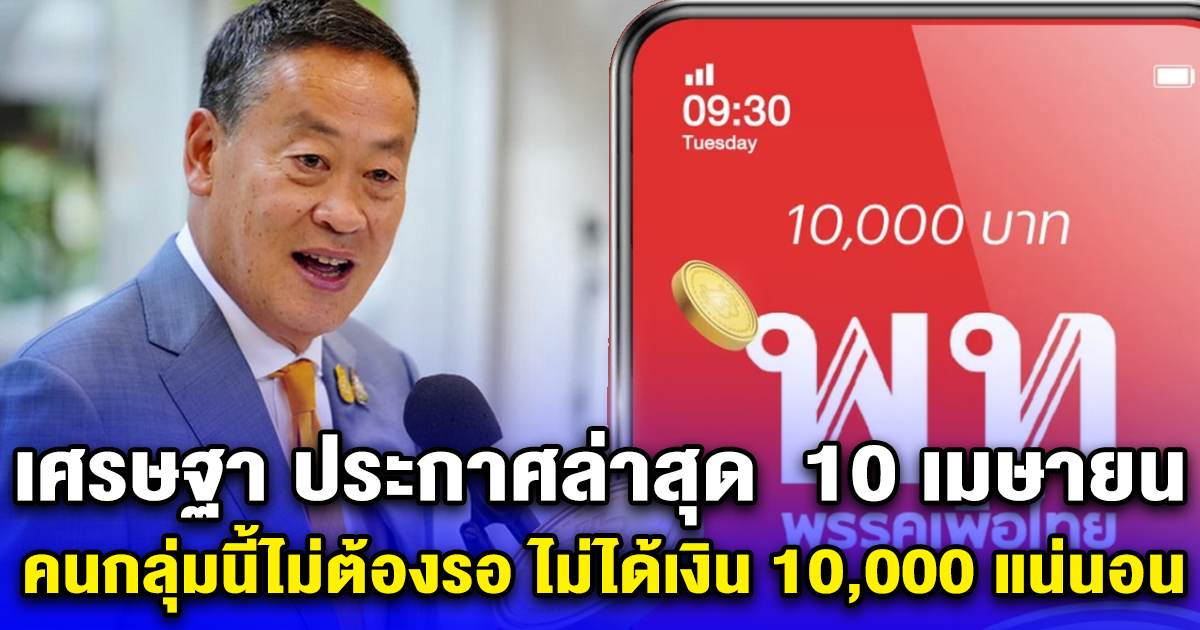 เศรษฐา ประกาศล่าสุด  10 เมษายน คนกลุ่มนี้ไม่ต้องรอ ไม่ได้เงิน 10,000 แน่นอน