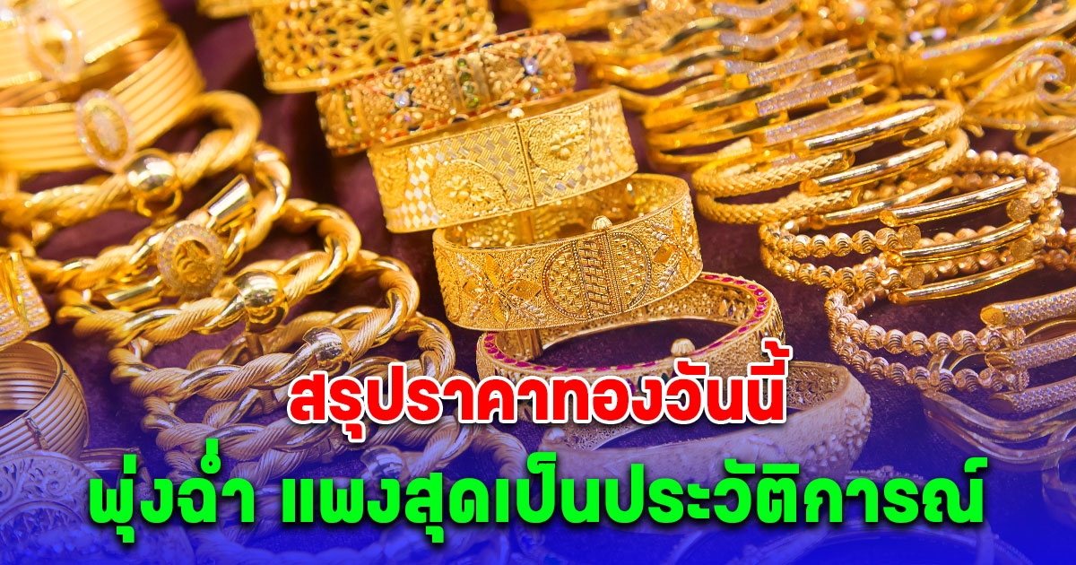 สรุปราคาทองวันนี้ 29 มีนาคม 2567 พุ่งฉ่ำ แพงสุดเป็นประวัติการณ์