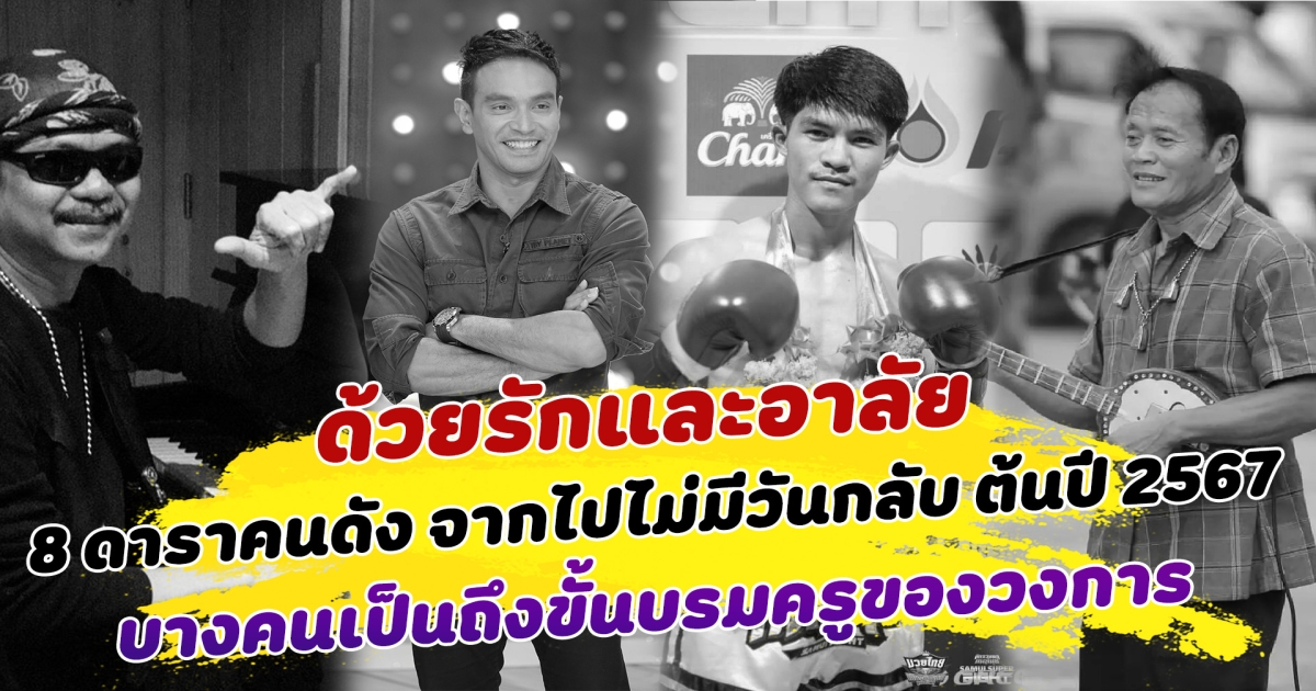 ด้วยรักและอาลัย 8 ดาราคนดัง จากไปไม่มีวันกลับ ช่วงต้นไป 2567 บางคนเป็นถึงขึ้นบรมครูของวงการ