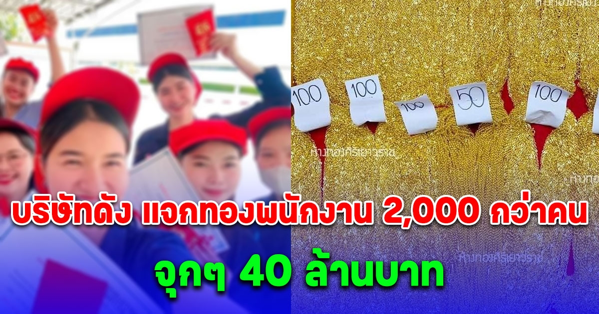 เฮรับทองขาขึ้น บริษัทดัง แจกทองพนักงาน 2,000 กว่าคน จุกๆ 40 ล้านบาท