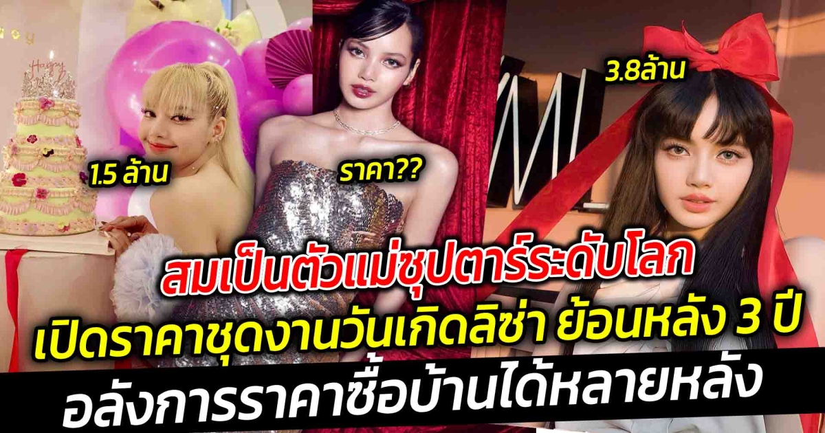 เปิดราคา 3 ชุดงานวันเกิด ลิซ่า อลังการราคาซื้อบ้านได้หลายหลัง ย้อนชมธีมงานวันเกิดลิซ่า ย้อนหลัง 3 ปี บอกได้คำเดียวว่าสวยและรวยมากจริงๆ