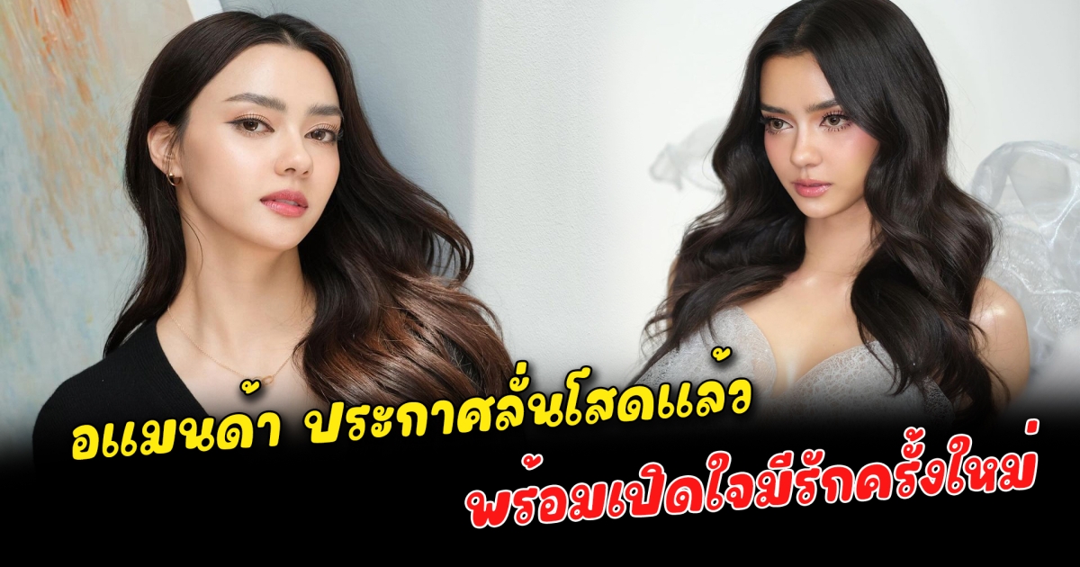 อแมนด้า ออบดัม ประกาศลั่นโสดแล้ว พร้อมเปิดใจมีรักครั้งใหม่