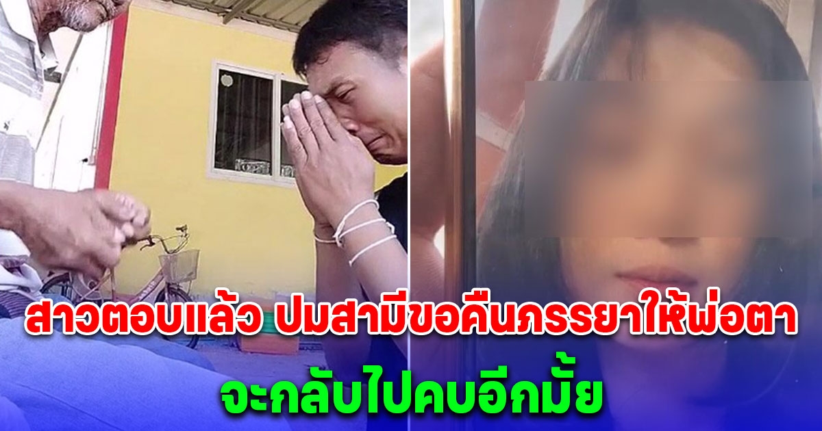 สาวตอบแล้ว ปมสามีขอคืนภรรยาให้พ่อตา เผยจะกลับไปคบอีกมั้ย
