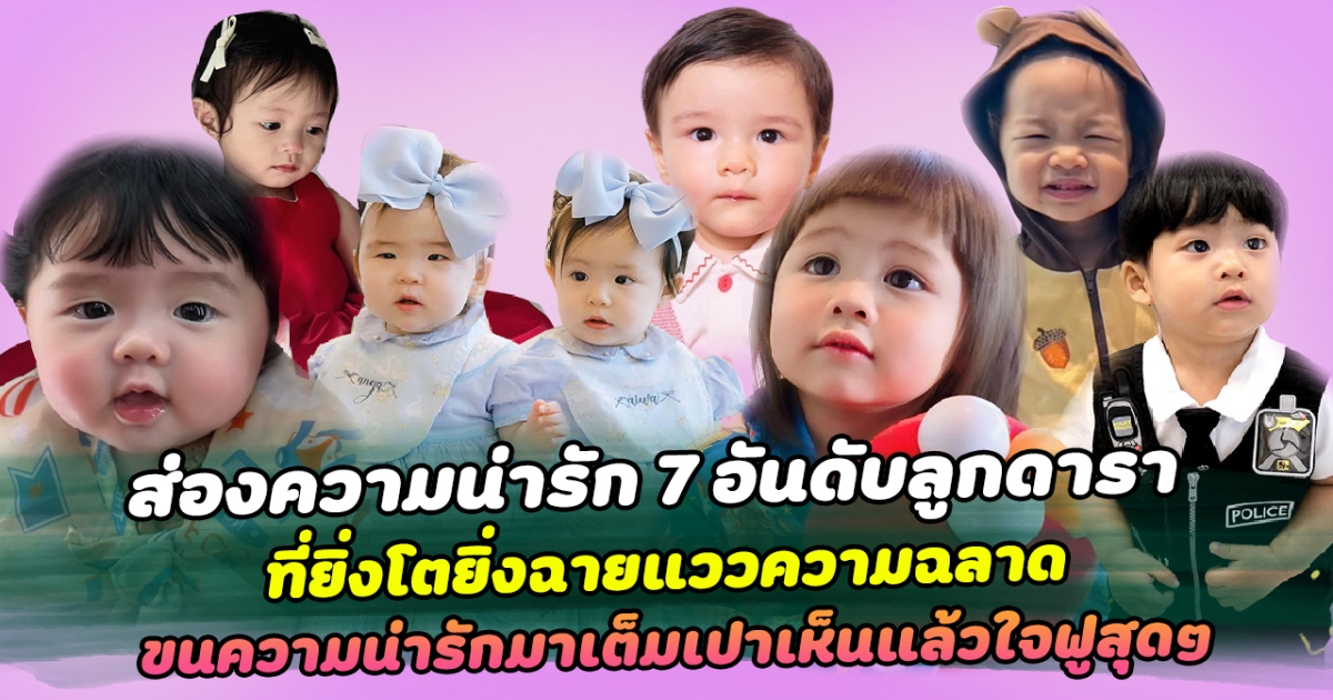 ส่องความน่ารัก 7 อันดับลูกดารา ที่ยิ่งโตยิ่งฉายแววความฉลาด ขนความน่ารักมาเต็มเปาเห็นแล้วใจฟูสุดๆ