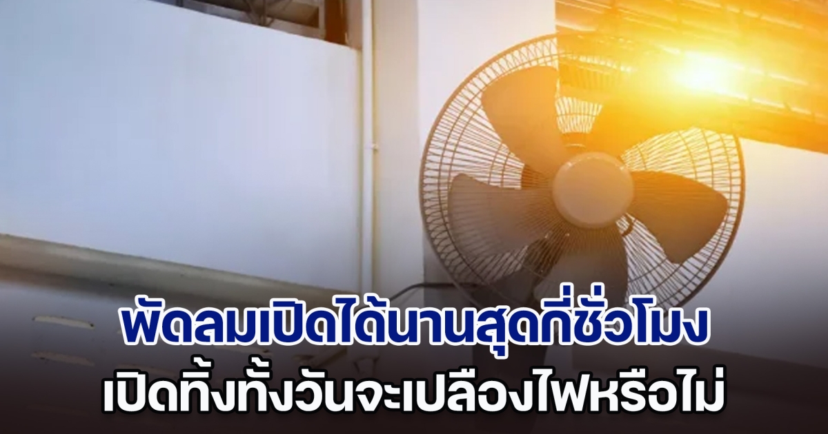 เฉลยแล้ว พัดลมเปิดได้นานสุดกี่ชั่วโมง เปิดทิ้งทั้งวันจะเปลืองไฟหรือไม่