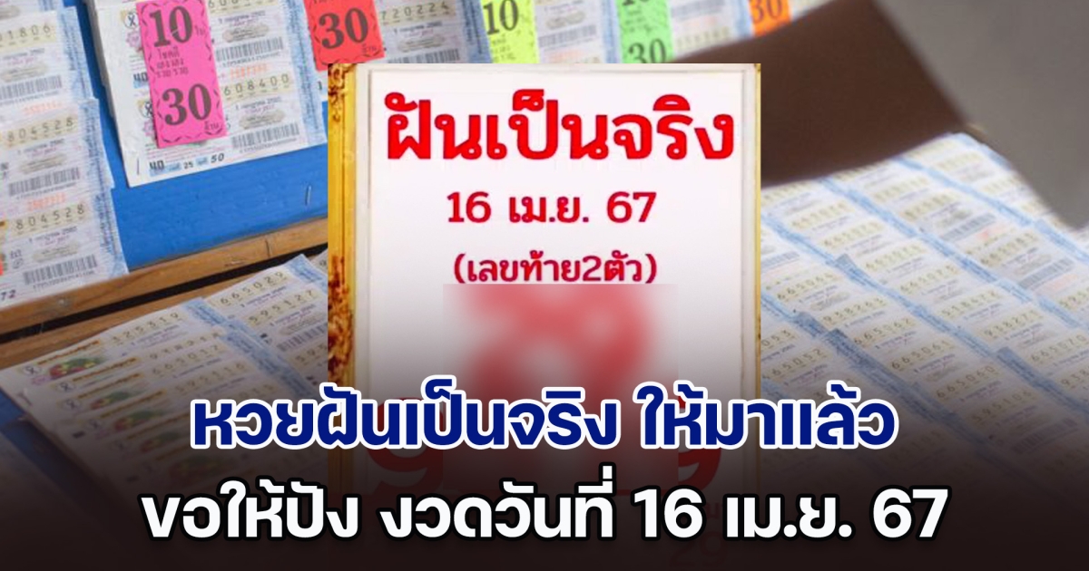 หวยฝันเป็นจริง ให้มาแล้ว ขอให้ปัง งวดวันที่ 16 เม.ย. 67