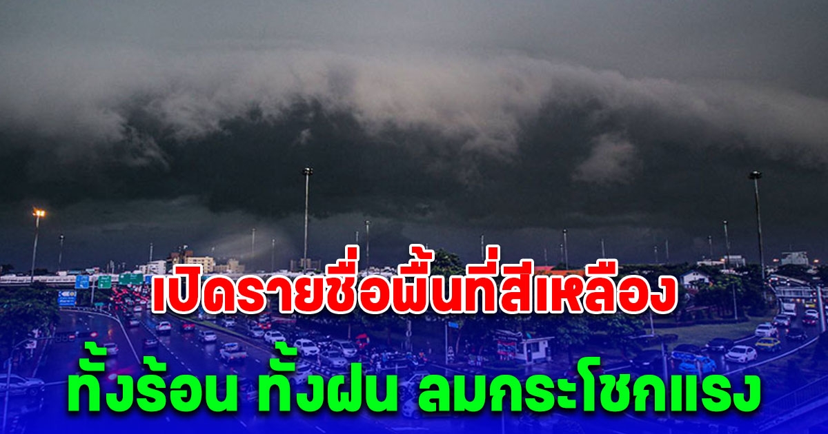 เปิดรายชื่อพื้นที่สีเหลือง วันนี้ ถึง ถึง 18:00 น วันพรุ่งนี้ พายุฝนฟ้าคะนองและลมกระโชกแรง