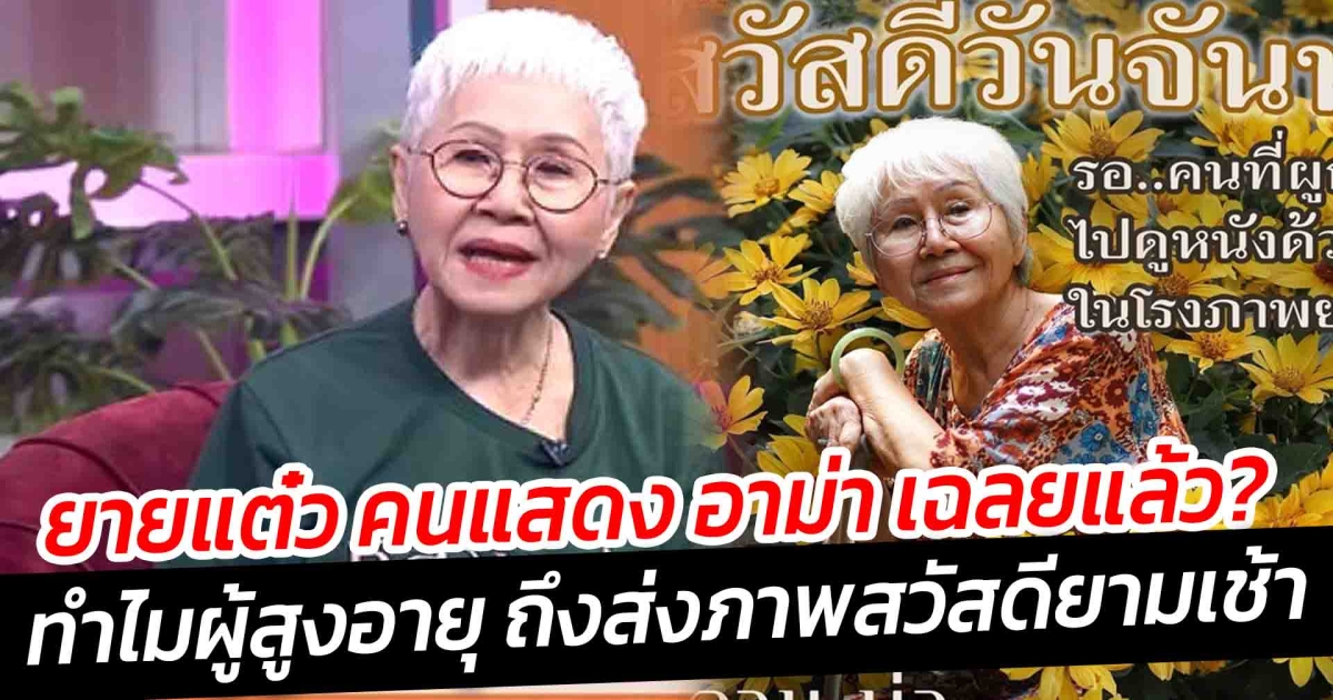 ยายแต๋ว คนแสดง อาม่า เฉลยแล้ว ทำไมผู้สูงอายุ ถึงส่งภาพสวัสดียามเช้า