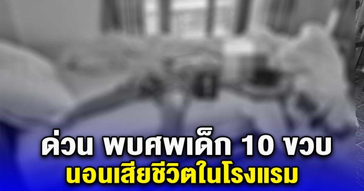 ด่วน พบร่างเด็ก 10 ขวบ นอนเสียชีวิตในโรงแรม หลังมาเปิดห้องกับชายปริศนา